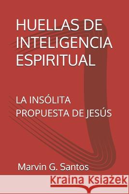 Huellas de Inteligencia Espiritual: La Ins?lita Propuesta de Jes?s Cesia Santos Marvin G. Santos 9781695508125