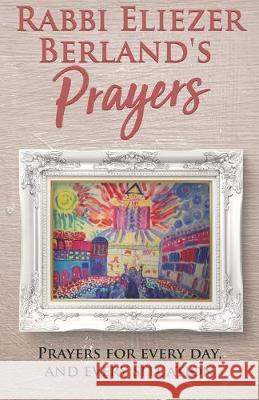 Rabbi Eliezer Berland's Prayers: Prayers for every day, and every situation Br Levy Rabbi Eliezer Berland 9781695511170 Independently Published