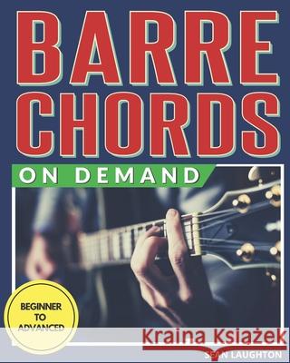 Barre Chords On Demand: Quickly Master Essential Barre Chord Shapes & Confidently Play Them All Over Your Fretboard Sean Laughton 9781695524040 Independently Published