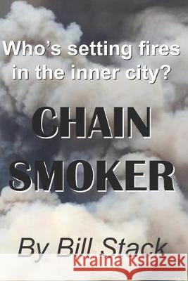 Chain Smoker: Who's setting fires in the inner city? Bill Stack 9781695588943