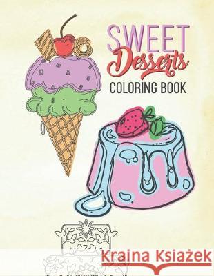 Sweet Desserts Coloring Book: Relaxation & Delicious Drawing Fun For Adults & Kids Large Beautiful Mandala Dessert Designs Cake, Donuts Ice Cream & Giggles and Kicks 9781695609242 Independently Published