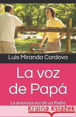 La voz de Papá: La amorosa voz de un Padre eterno Miranda Cordova, Luis 9781695642966 Independently Published