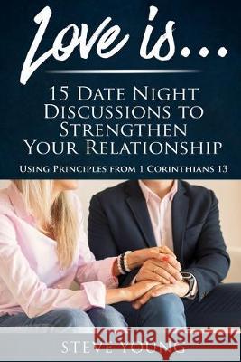 Love Is . . .: 15 Date Night Discussions to Strengthen Your Relationship Steve Young 9781695656475