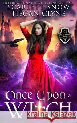 Once Upon a Witch: A Dark Academy Reverse Harem Bully Romance Scarlett Snow Tiegan Clyne 9781695657410