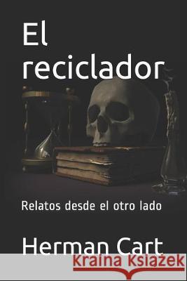 El reciclador: Relatos desde el otro lado Herman Cart 9781695659612 Independently Published