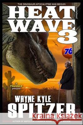 Heat Wave 3: The Dinosaur Apocalypse Has Begun Wayne Kyle Spitzer 9781695662452 Independently Published