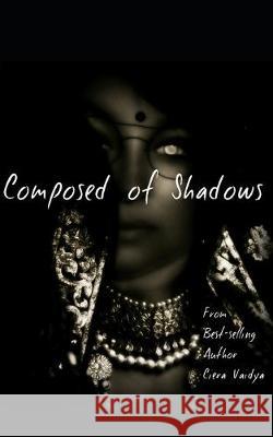 Composed of Shadows Ciera Vaidya 9781695664586 Independently Published