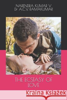 The Ecstasy of Love: Part-I Akunuri, Narendra Kumar V 9781695665125