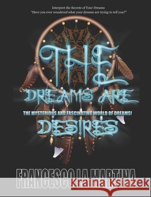 The Dreams Are Desires: The Mysterious and Fascinating World of Dreams! Francesco L 9781695678347