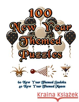 100 New Year Themed Puzzles: Celebrate The New Year Holiday By Doing FUN Puzzles! LARGE PRINT, 60 New Year Themed Sudoku Puzzles, PLUS 40 New Year On Target Puzzles 9781695680432 Independently Published