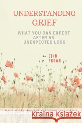 Understanding Grief: What You Can Expect After an Unexpected Loss Cindi Brown 9781695687394