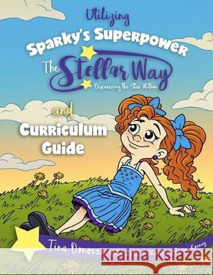 Utilizing Sparky's Superpower The Stellar Way, Discovering the Star Within and Curriculum Guide Tina Donovan, James Koenig 9781695690998