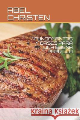 Fundamentos Y Bases Para Una Buena Parrilla Abel Christen 9781695693005