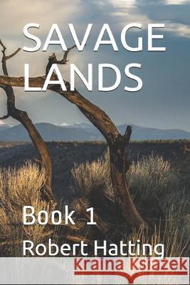 Savage Lands: Book 1 Robert Hatting 9781695726956 Independently Published