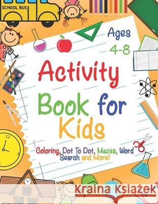Activity Book for Kids Ages 4-8: A Fun Kid Workbook Game For Learning, Coloring, Dot To Dot, Mazes, Word Search and More! Andrea a. Richardson 9781695737532