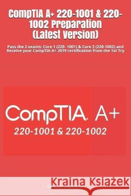 CompTIA A+ 220-1001 & 220-1002 Preparation (Latest Version): Pass the 2 exams: Core 1 (220- 1001) & Core 2 (220-1002) and Receive your CompTIA A+ 2019 Georgio Daccache 9781695739284 Independently Published