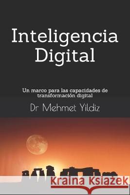 Inteligencia Digital: Un marco para las capacidades de transformación digital Yildiz, Mehmet 9781695792241