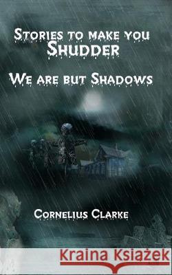 We are but Shadows Cornelius Clarke 9781695808805