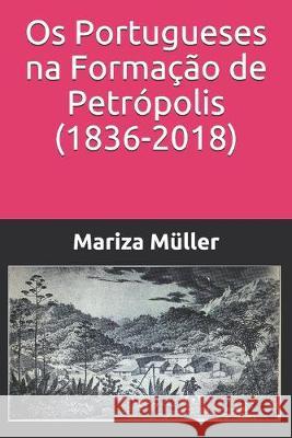 Os Portugueses na Formação de Petrópolis (1836-2018) Muller, Guilherme 9781695813526 Independently Published