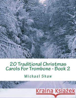 20 Traditional Christmas Carols For Trombone - Book 2: Easy Key Series For Beginners Michael Shaw 9781695813700