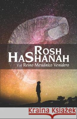 Rosh HaShanah y el Reino Mesiánico Venidero Ramos, Edgar 9781695836457 Independently Published