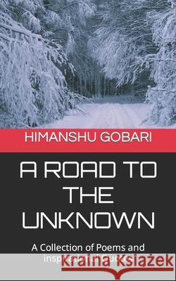 A Road To The Unknown: A collection of poems and quotes Himanshu Singh Gobari 9781695865976