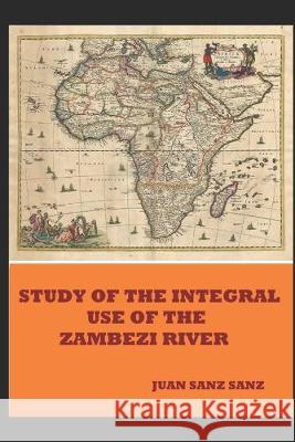 Study of the Integral Use of the Zambezi River Juan San 9781695886056 Independently Published