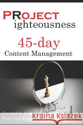 Project Righteousness 45-day Content Management Trey'von Knowle 9781695893221