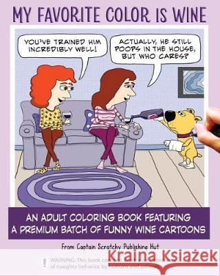 My Favorite Color Is Wine: An Adult Coloring Book Featuring a Premium Batch of Funny Wine Cartoons Chuck Ingwersen 9781695921627 Independently Published