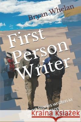 First Person Writer: Short Stories written in the First Person Bryan Whelan 9781695923201