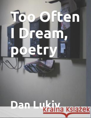 Too Often I Dream, poetry Dan Lukiv 9781695927360 Independently Published