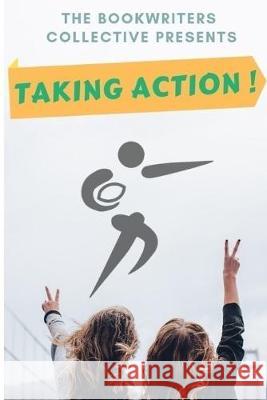 Taking Action !: Inspiriting Real Life Stories, How Ordinary People Are 'TAKING ACTION !' & Achieve A Higher Quality Of Life - black & Bookwriters Collective 9781695949423