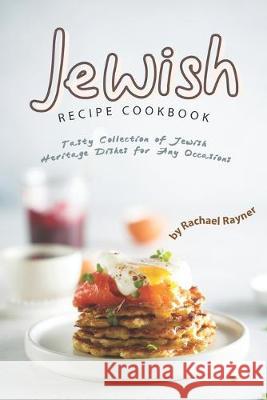Jewish Recipe Cookbook: Tasty Collection of Jewish Heritage Dishes for Any Occasions Rachael Rayner 9781695956421 Independently Published