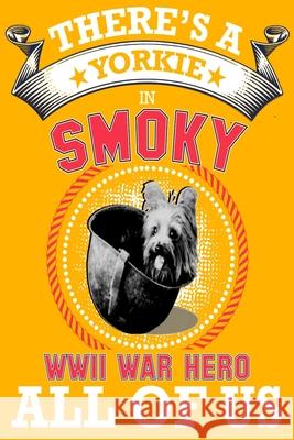 Yorkie: There's a Yorkie in all of us, smoky the world war two dog hero .great idea for dog mom, dog dad anyone who loves york Multi-Vits 9781695978232 Independently Published