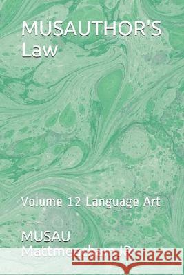 MUSAUTHOR'S Law: Volume 12 Language Art Musau Mattmeachamjr 9781696037440 Independently Published