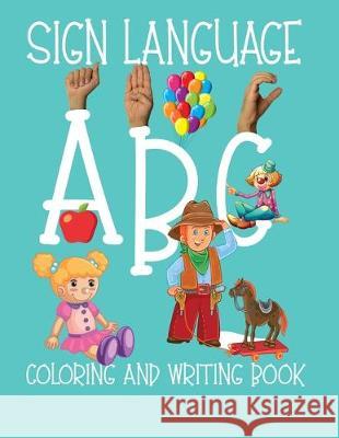 ABC Sign Language: ASL Coloring and Hand Writing Book For Kids 2-6 Asl Coloring Books 9781696048545 Independently Published