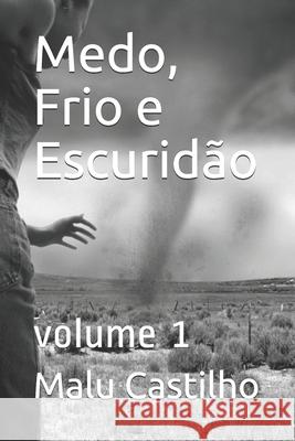 Medo, frio e escuridão: volume 1 Malu Castilho 9781696057035 Independently Published