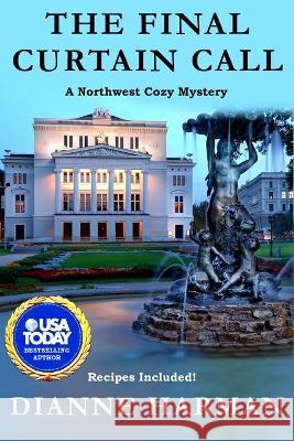 The Final Curtain Call: A Northwest Cozy Mystery Dianne Harman 9781696097734