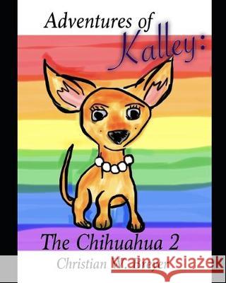 Adventures of Kalley: The Chihuahua 2 Christian W. Breyer 9781696139205 Independently Published