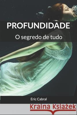Profundidade: O segredo de tudo Gutto Barbosa Eric Cabral 9781696215916 Independently Published