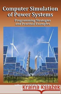 Computer Simulation of Power Systems: Programming Strategies and Practical Examples D. James Benton 9781696218184 Independently Published