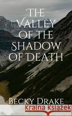 The Valley of the Shadow of Death Becky Drake 9781696231435