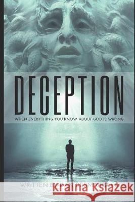 Deception: When Everything You Know about God is Wrong Dan Desmarques 9781696246491 Independently Published