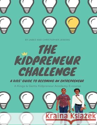 The Kidpreneur Challenge: A Kids' guide to becoming an entrepreneur Jabez Jenkins Christopher Jenkins Jabez And Christopher Jenkins 9781696250139 Independently Published