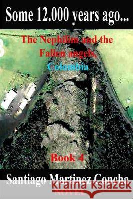 Some 12.000 years ago...: The Nephilim and the Fallen angels, Colombia Santiago Martine 9781696257992 Independently Published