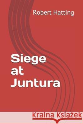 Siege at Juntura Robert Hatting 9781696262590 Independently Published