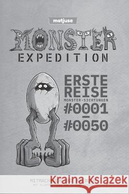 matjuse - Monster Expedition - Erste Reise: Monster-Sichtungen 0001 bis 0050 - Mitmachbuch und Malbuch - Mit Illustrationen von Mathias Jüsche - Deuts Jüsche, Mathias 9781696272193