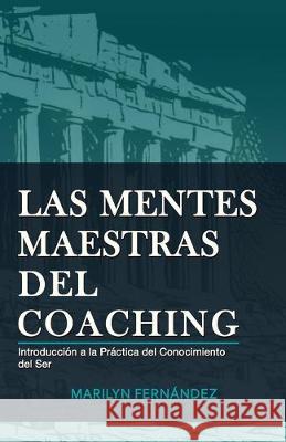 Las Mentes Maestras del Coaching: Introducción a la Práctica del Conocimiento del Ser Fernández, Marilyn 9781696285520