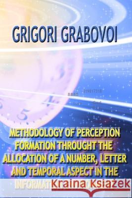 Methodology of Perception Formation Through the Allocation of a Number, Letter and Temporal Aspect in the Information Environment Grigori Grabovoi, Edilma Angel * Eam Publishing 9781696311557 Independently Published