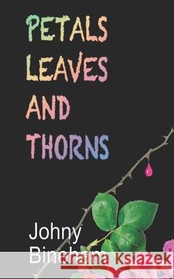 Petals Leaves and Thorns: Poems That Sing and Some That Sting Johny Bineham 9781696317757